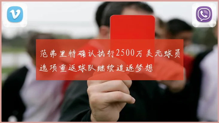 范弗里特确认执行2500万美元球员选项重返球队继续追逐梦想